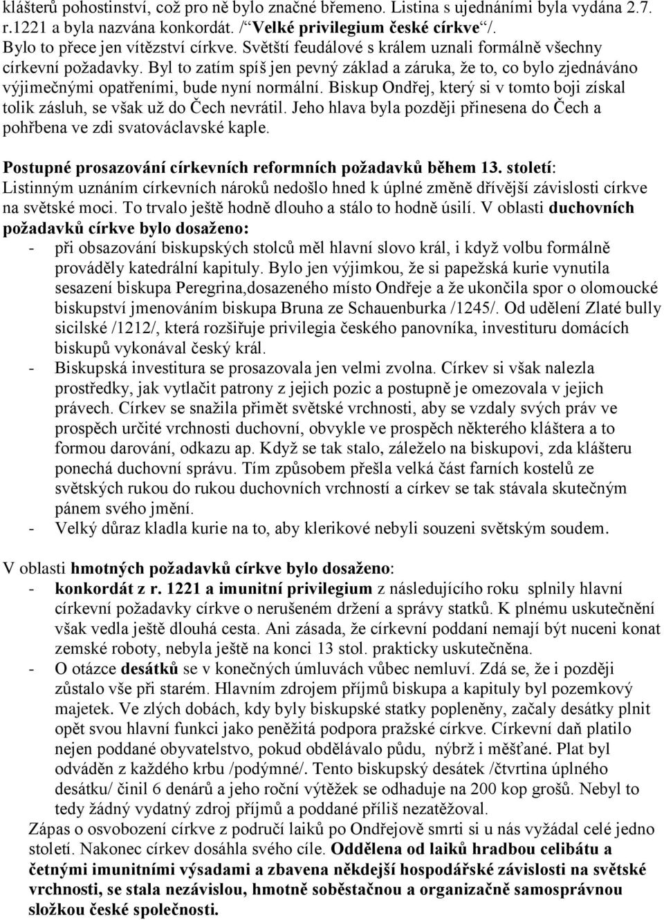 Biskup Ondřej, který si v tomto boji získal tolik zásluh, se však uţ do Čech nevrátil. Jeho hlava byla později přinesena do Čech a pohřbena ve zdi svatováclavské kaple.