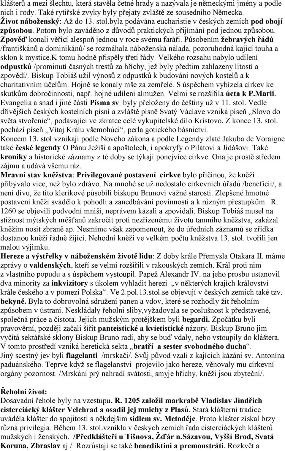 Působením ţebravých řádů /františkánů a dominikánů/ se rozmáhala náboţenská nálada, pozoruhodná kající touha a sklon k mystice.k tomu hodně přispěly třetí řády.