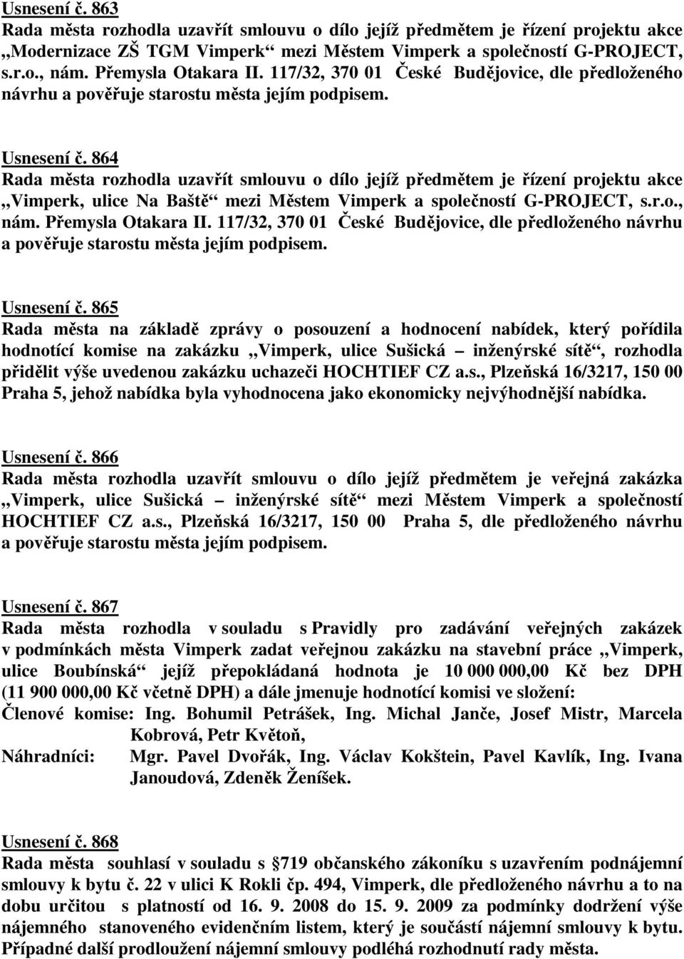 865 Rada města na základě zprávy o posouzení a hodnocení nabídek, který pořídila hodnotící komise na zakázku Vimperk, ulice Sušická inženýrské sítě, rozhodla přidělit výše uvedenou zakázku uchazeči