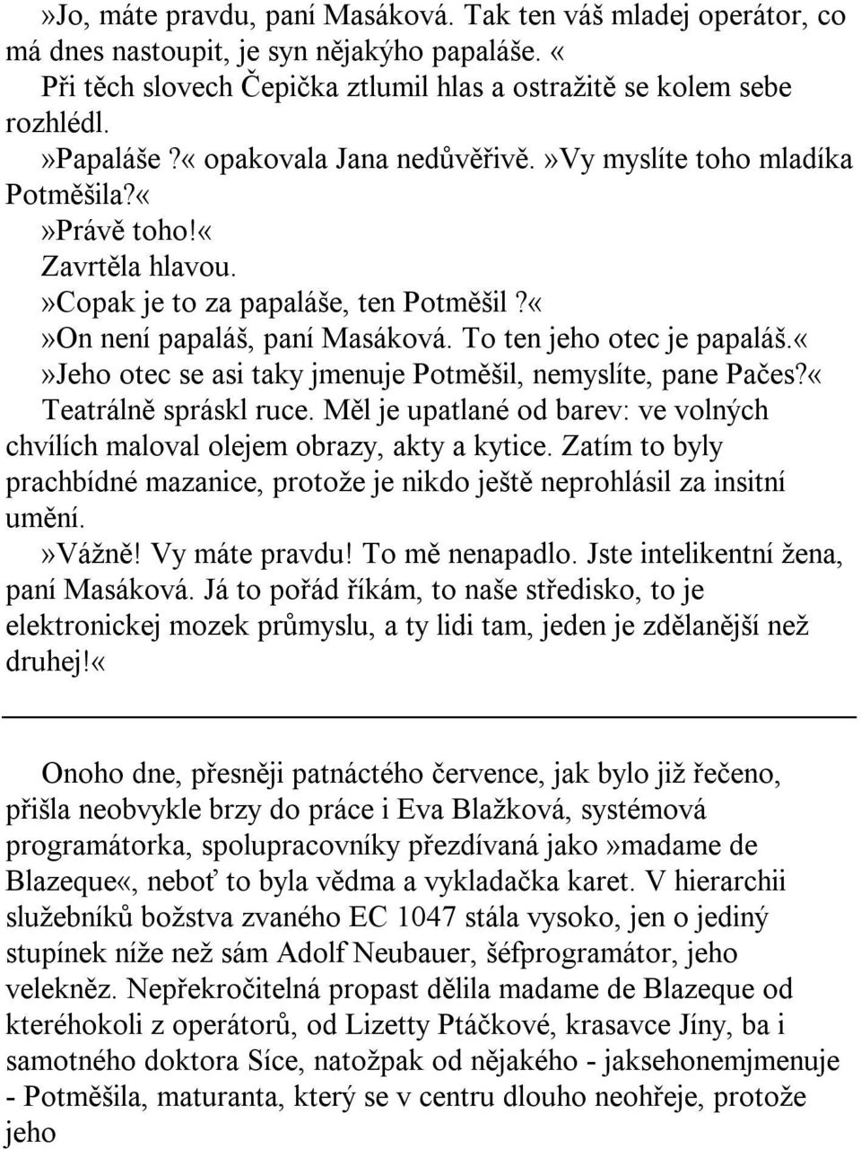 jeho otec se asi taky jmenuje Potměšil, nemyslíte, pane Pačes?«Teatrálně spráskl ruce. Měl je upatlané od barev: ve volných chvílích maloval olejem obrazy, akty a kytice.