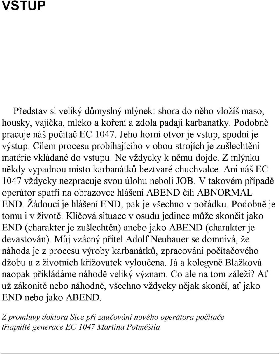 Z mlýnku někdy vypadnou místo karbanátků beztvaré chuchvalce. Ani náš EC 1047 vždycky nezpracuje svou úlohu neboli JOB. V takovém případě operátor spatří na obrazovce hlášení ABEND čili ABNORMAL END.