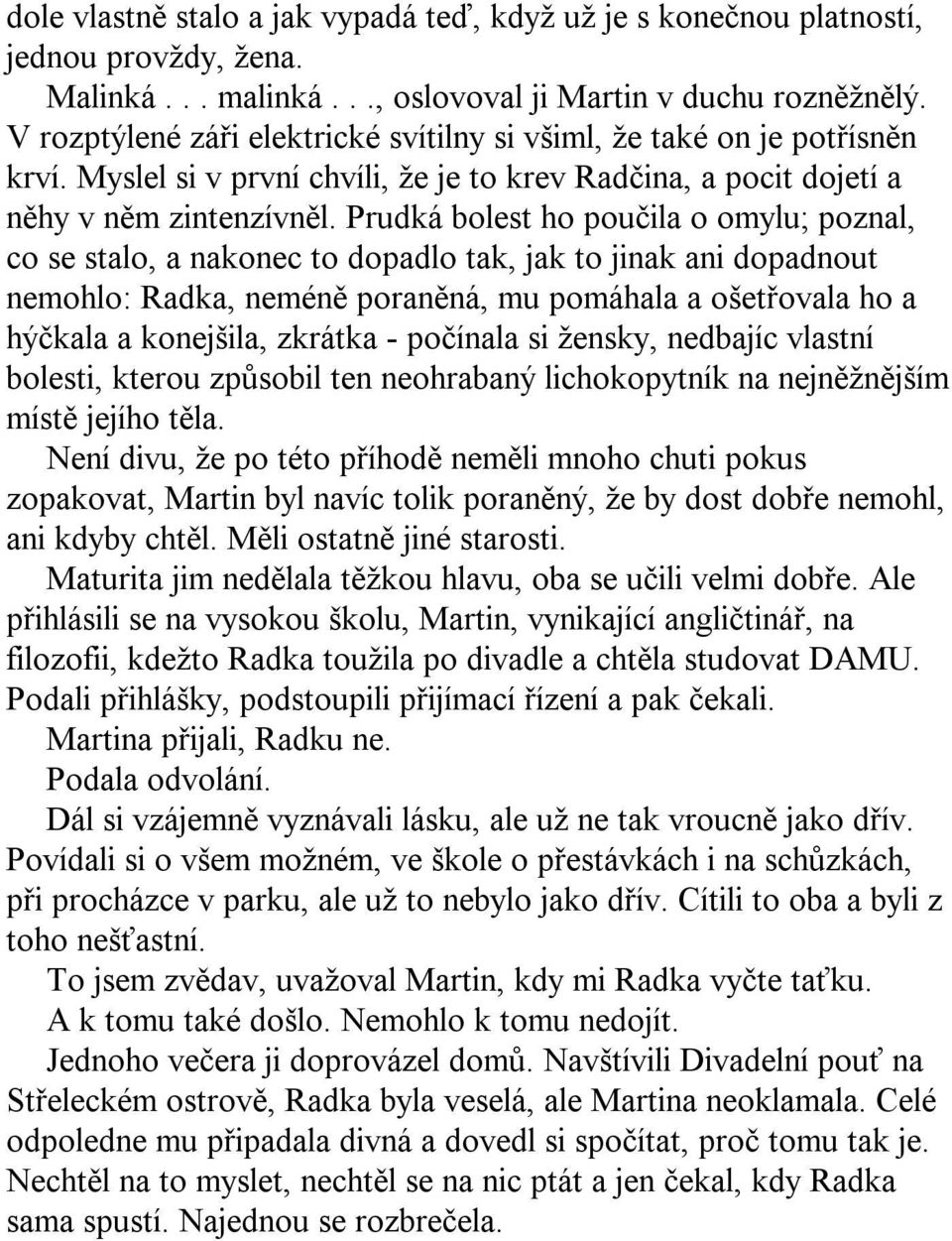 Prudká bolest ho poučila o omylu; poznal, co se stalo, a nakonec to dopadlo tak, jak to jinak ani dopadnout nemohlo: Radka, neméně poraněná, mu pomáhala a ošetřovala ho a hýčkala a konejšila, zkrátka