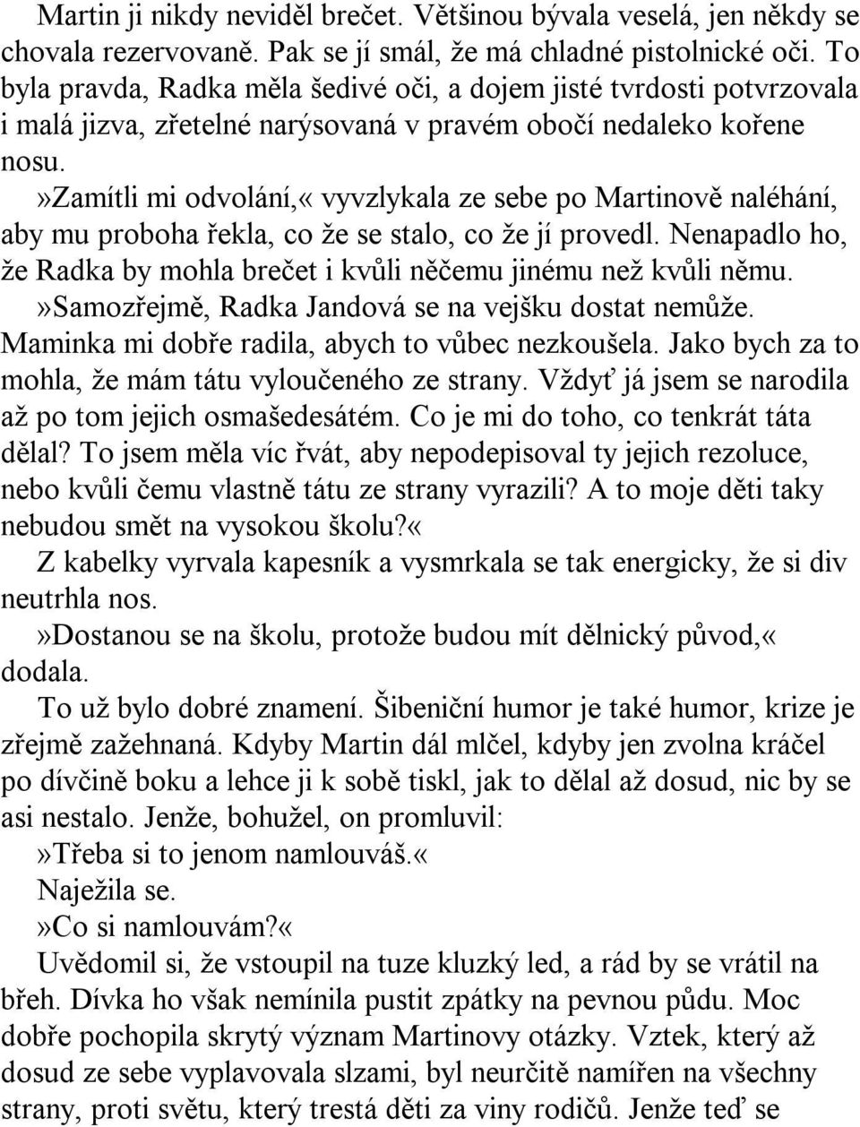 »zamítli mi odvolání,«vyvzlykala ze sebe po Martinově naléhání, aby mu proboha řekla, co že se stalo, co že jí provedl. Nenapadlo ho, že Radka by mohla brečet i kvůli něčemu jinému než kvůli němu.