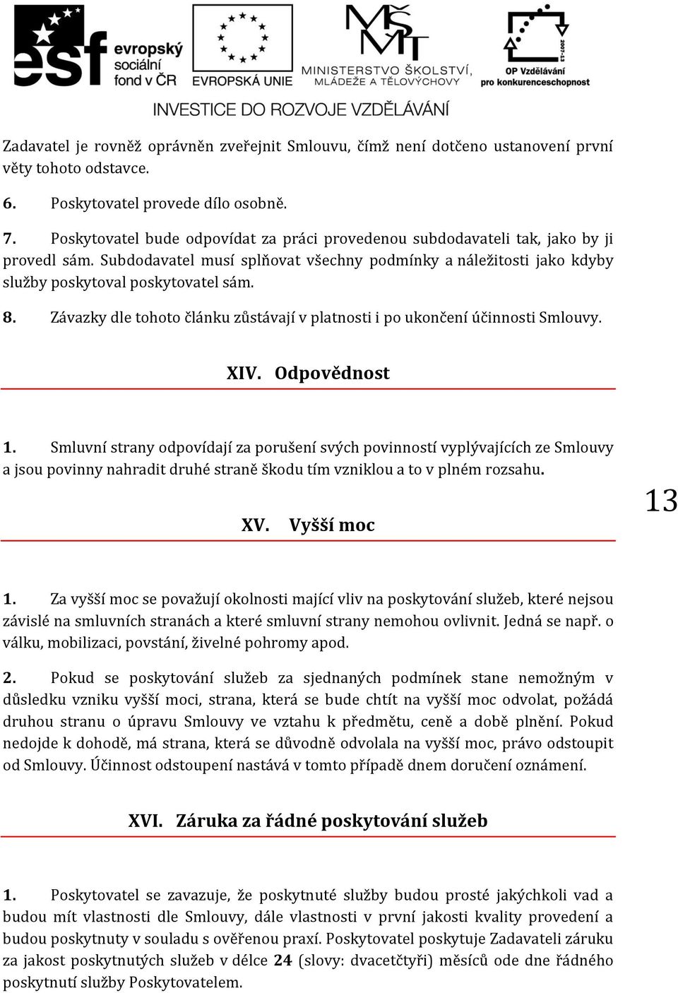 Závazky dle tohoto článku zůstávají v platnosti i po ukončení účinnosti Smlouvy. XIV. Odpovědnost 1.