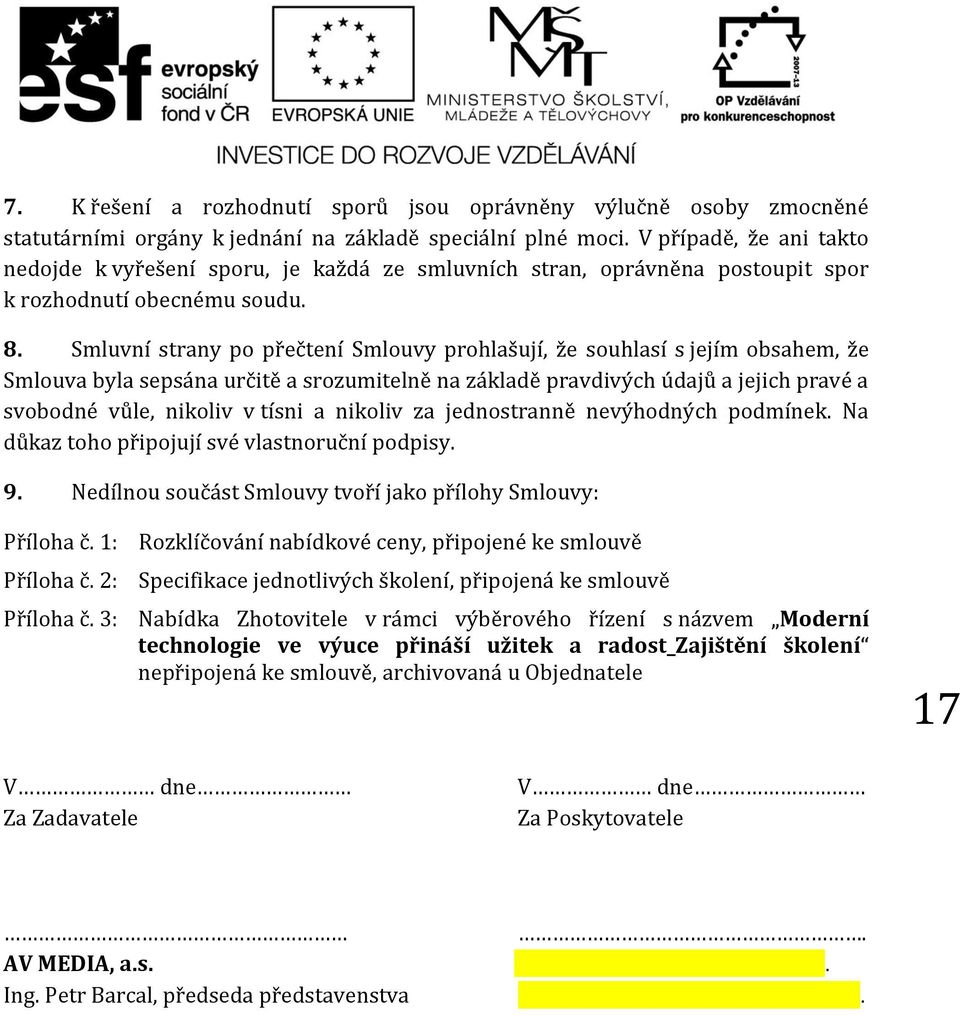 Smluvní strany po přečtení Smlouvy prohlašují, že souhlasí s jejím obsahem, že Smlouva byla sepsána určitě a srozumitelně na základě pravdivých údajů a jejich pravé a svobodné vůle, nikoliv v tísni a