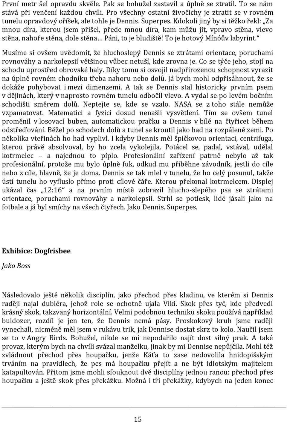 Kdokoli jiný by si těžko řekl: Za mnou díra, kterou jsem přišel, přede mnou díra, kam můžu jít, vpravo stěna, vlevo stěna, nahoře stěna, dole stěna Páni, to je bludiště! To je hotový Mínóův labyrint.