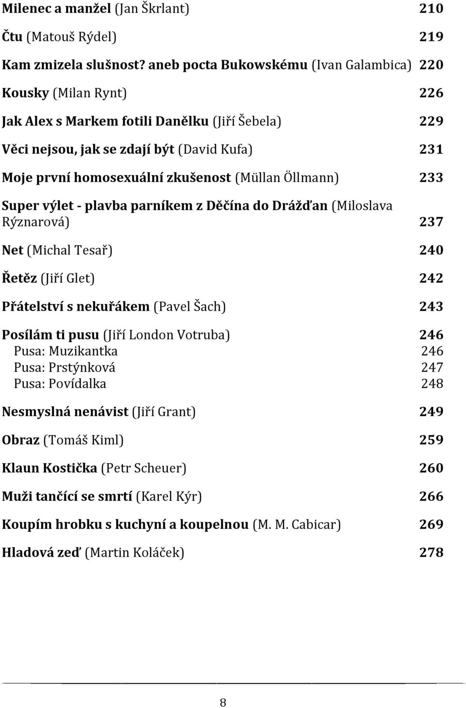 zkušenost (Müllan Öllmann) 233 Super výlet - plavba parníkem z Děčína do Drážďan (Miloslava Rýznarová) 237 Net (Michal Tesař) 240 Řetěz (Jiří Glet) 242 Přátelství s nekuřákem (Pavel Šach) 243