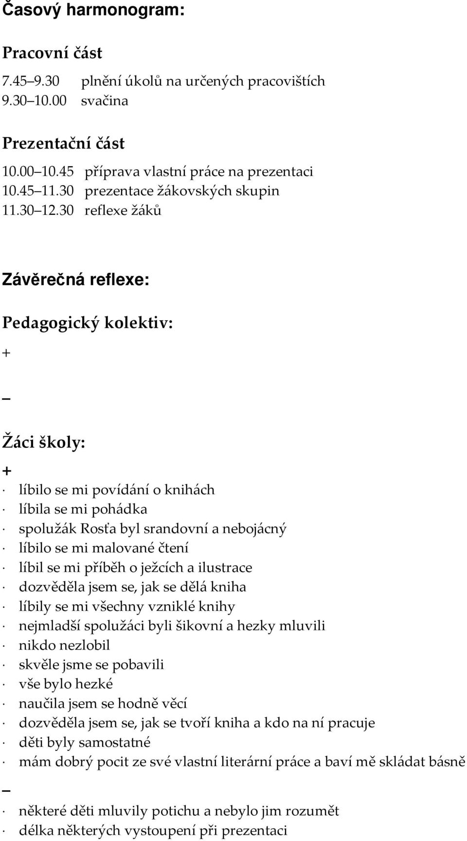 30 reflexe žáků Závěrečná reflexe: Pedagogický kolektiv: + Žáci školy: + líbilo se mi povídání o knihách líbila se mi pohádka spolužák Rosťa byl srandovní a nebojácný líbilo se mi malované čtení