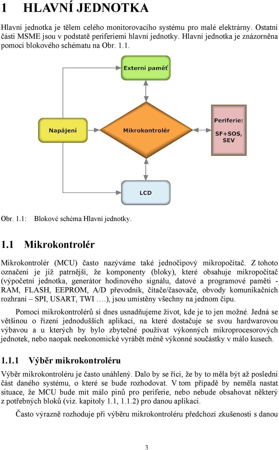 Z tohoto označení je již patrnější, že komponenty (bloky), které obsahuje mikropočítač (výpočetní jednotka, generátor hodinového signálu, datové a programové paměti - RAM, FLASH, EEPROM, A/D