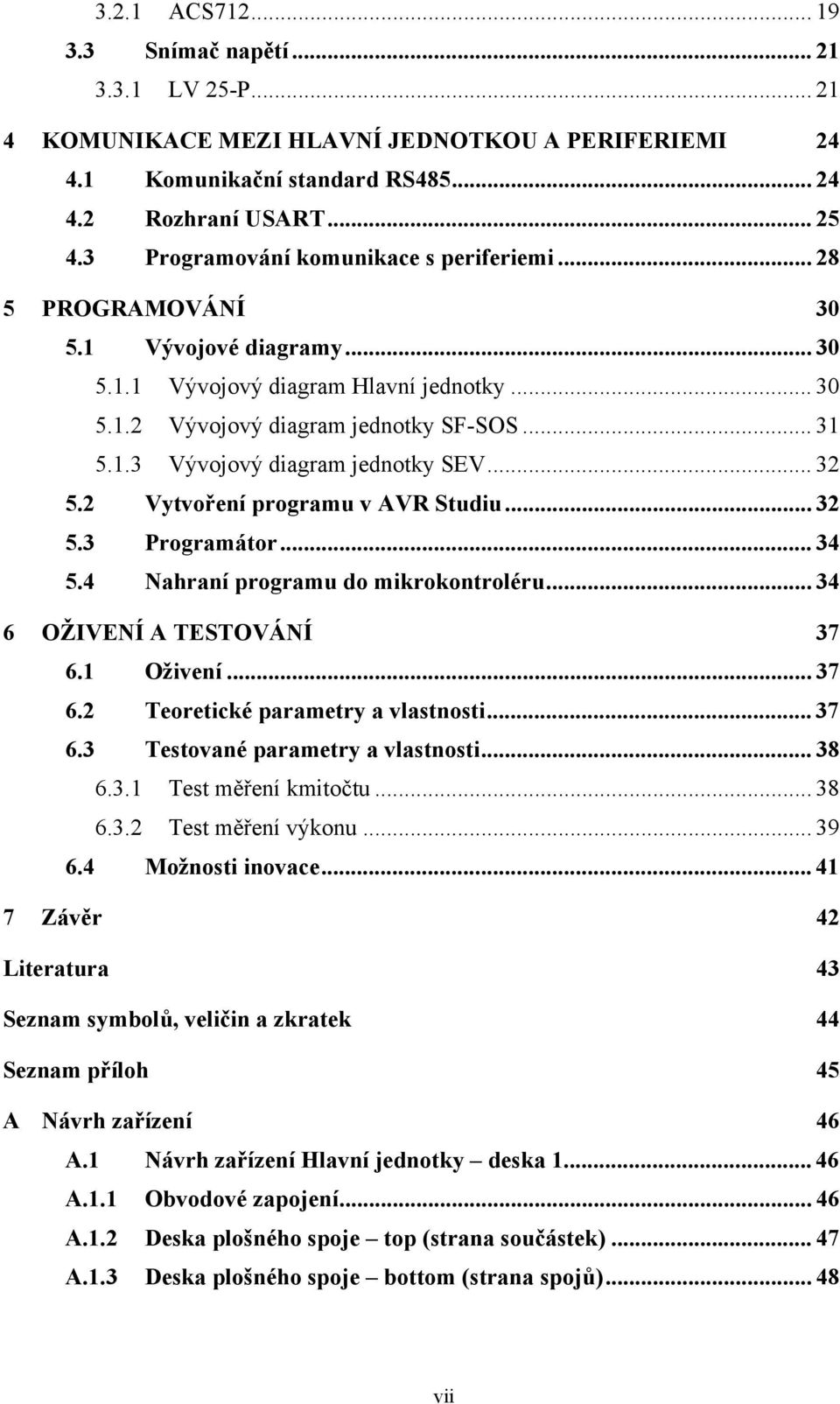 .. 32 5.2 Vytvoření programu v AVR Studiu... 32 5.3 Programátor... 34 5.4 Nahraní programu do mikrokontroléru... 34 6 OŽIVENÍ A TESTOVÁNÍ 37 6.1 Oživení... 37 6.2 Teoretické parametry a vlastnosti.