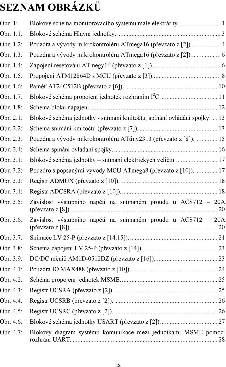 1.6: Paměť AT24C512B (převzato z [6]).... 10 Obr. 1.7: Blokové schéma propojení jednotek rozhraním I 2 C.... 11 Obr. 1.8: Schéma bloku napájení.... 12 Obr. 2.1: Blokové schéma jednotky - snímání kmitočtu, spínání ovládání spojky.