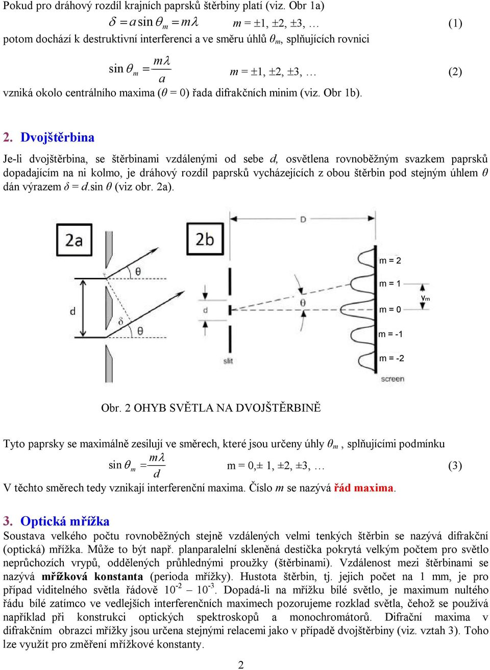 2. Dvojštěrbina Je-li dvojštěrbina, se štěrbinai vzdálenýi od sebe d, osvětlena rovnoběžný svazke paprsků dopadající na ni kolo, je dráhový rozdíl paprsků vycházejících z obou štěrbin pod stejný úhle