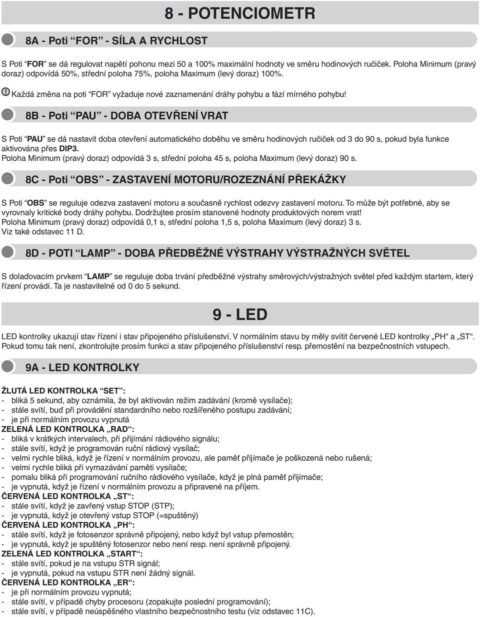 8B - Poti PAU - DOBA OTEVŘENÍ VRAT S Poti PAU se dá nastavit doba otevření automatického doběhu ve směru hodinových ručiček od 3 do 90 s, pokud byla funkce aktivována přes DIP3.