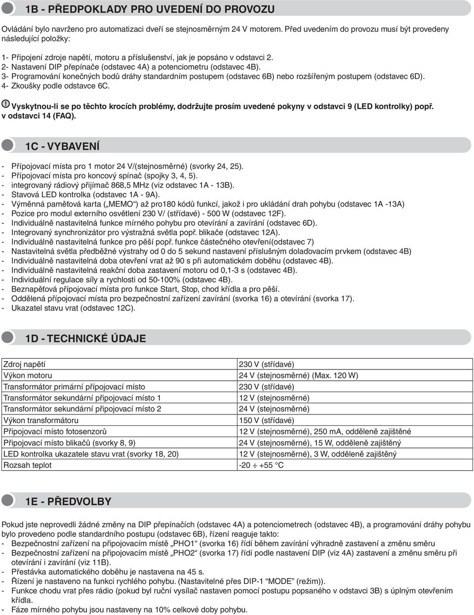 2- Nastavení DIP přepínače (odstavec 4A) a potenciometru (odstavec 4B). 3- Programování konečných bodů dráhy standardním postupem (odstavec 6B) nebo rozšířeným postupem (odstavec 6D).