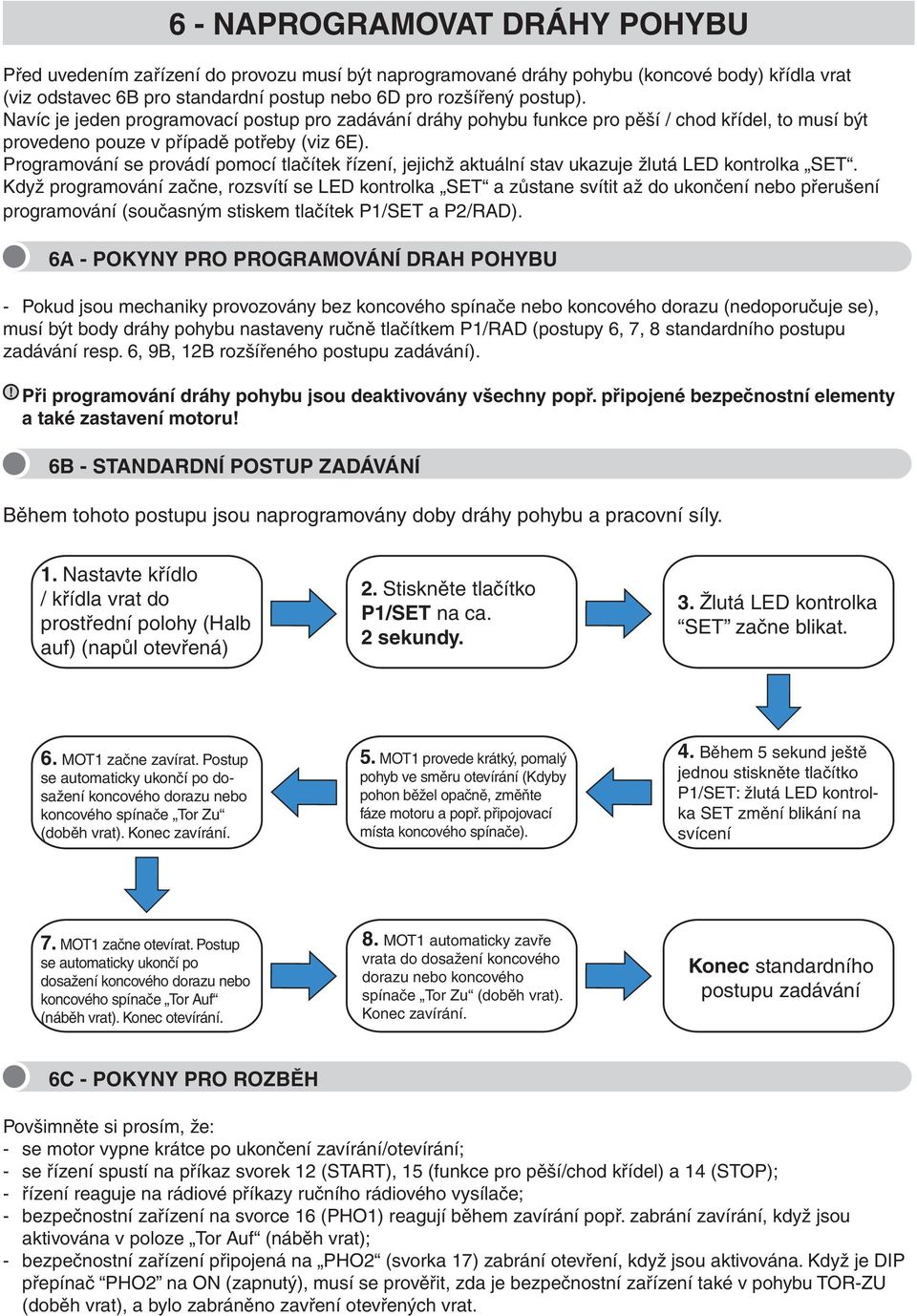 Programování se provádí pomocí tlačítek řízení, jejichž aktuální stav ukazuje žlutá LED kontrolka SET.