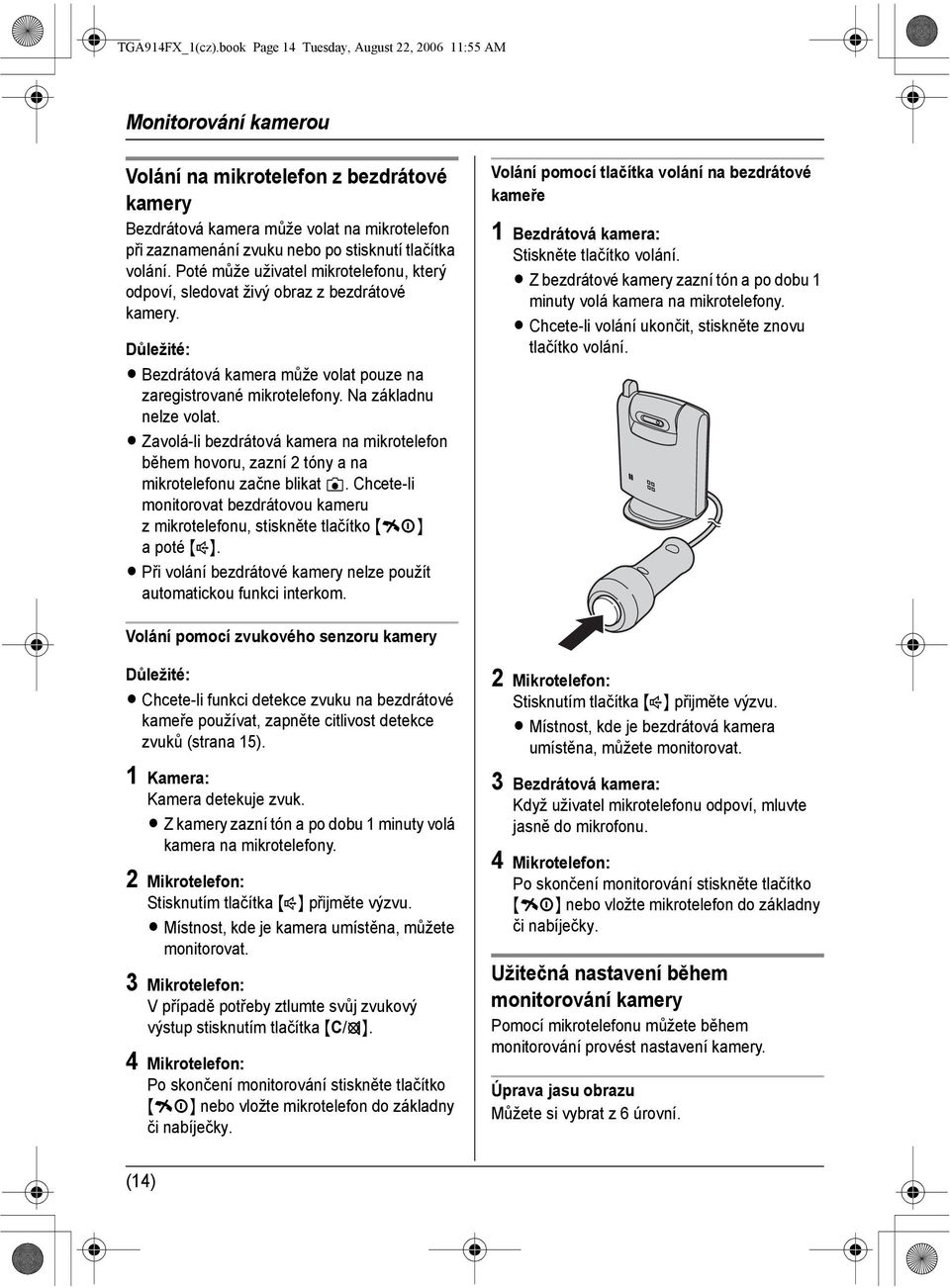 tlačítka volání. Poté může uživatel mikrotelefonu, který odpoví, sledovat živý obraz z bezdrátové kamery. Důležité: L Bezdrátová kamera může volat pouze na zaregistrované mikrotelefony.