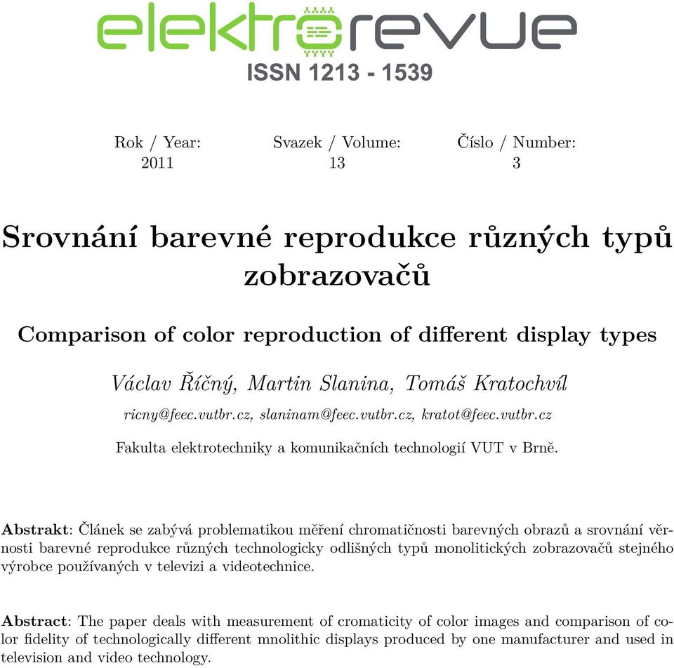 Abstrakt: Čláek se zabývá problematikou měřeí chromatičosti barevých obrazů a srováí věrosti barevé reprodukce růzých techologicky odlišých typů moolitických zobrazovačů stejého výrobce