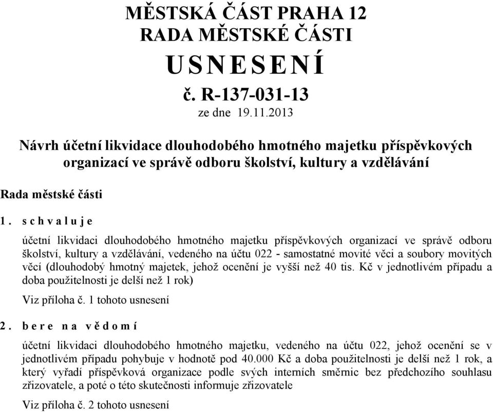 schvaluje účetní likvidaci dlouhodobého hmotného majetku příspěvkových organizací ve správě odboru školství, kultury a vzdělávání, vedeného na účtu 022 - samostatné movité věci a soubory movitých