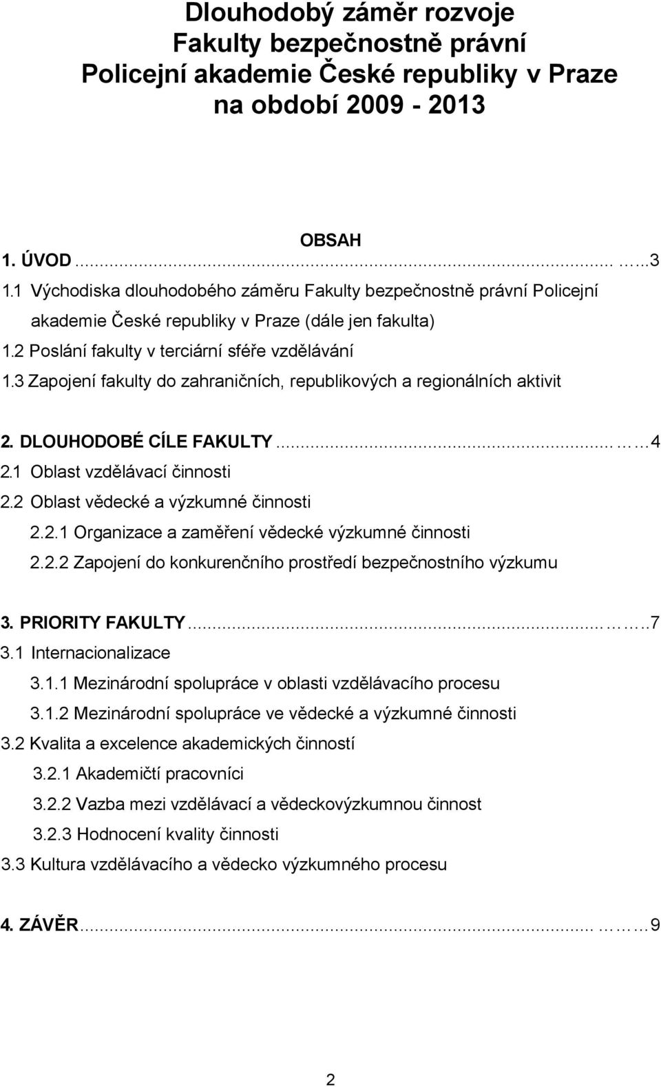 3 Zapojení fakulty do zahraničních, republikových a regionálních aktivit 2. DLOUHODOBÉ CÍLE FAKULTY... 4 2.1 Oblast vzdělávací činnosti 2.2 Oblast vědecké a výzkumné činnosti 2.2.1 Organizace a zaměření vědecké výzkumné činnosti 2.