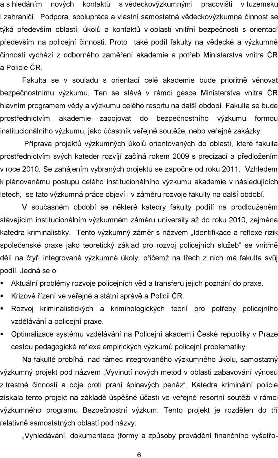 Proto také podíl fakulty na vědecké a výzkumné činnosti vychází z odborného zaměření akademie a potřeb Ministerstva vnitra ČR a Policie ČR.