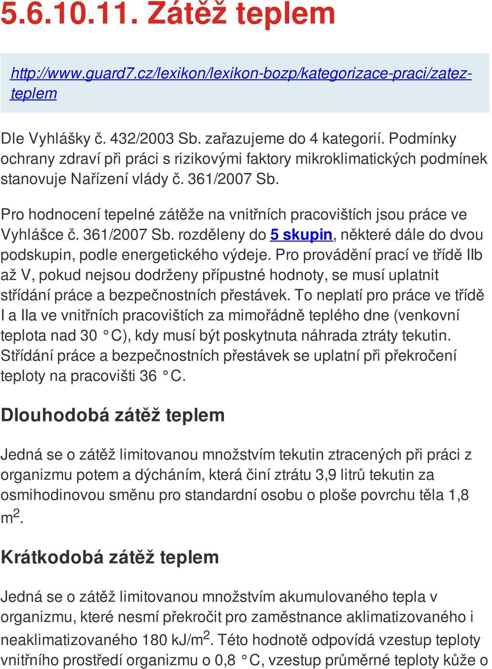 Pro hodnocení tepelné zátěže na vnitřních pracovištích jsou práce ve Vyhlášce č. 361/2007 Sb. rozděleny do 5 skupin, některé dále do dvou podskupin, podle energetického výdeje.