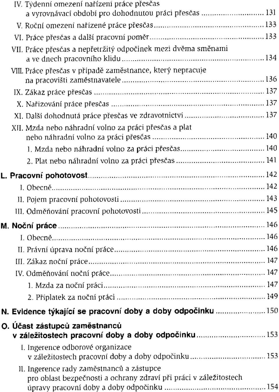 Nařizování práce přesčas XI. Další dohodnutá práce přesčas ve zdravotnictví XII. Mzda nebo náhradní volno za práci přesčas a plat nebo náhradní volno za práci přesčas 1.