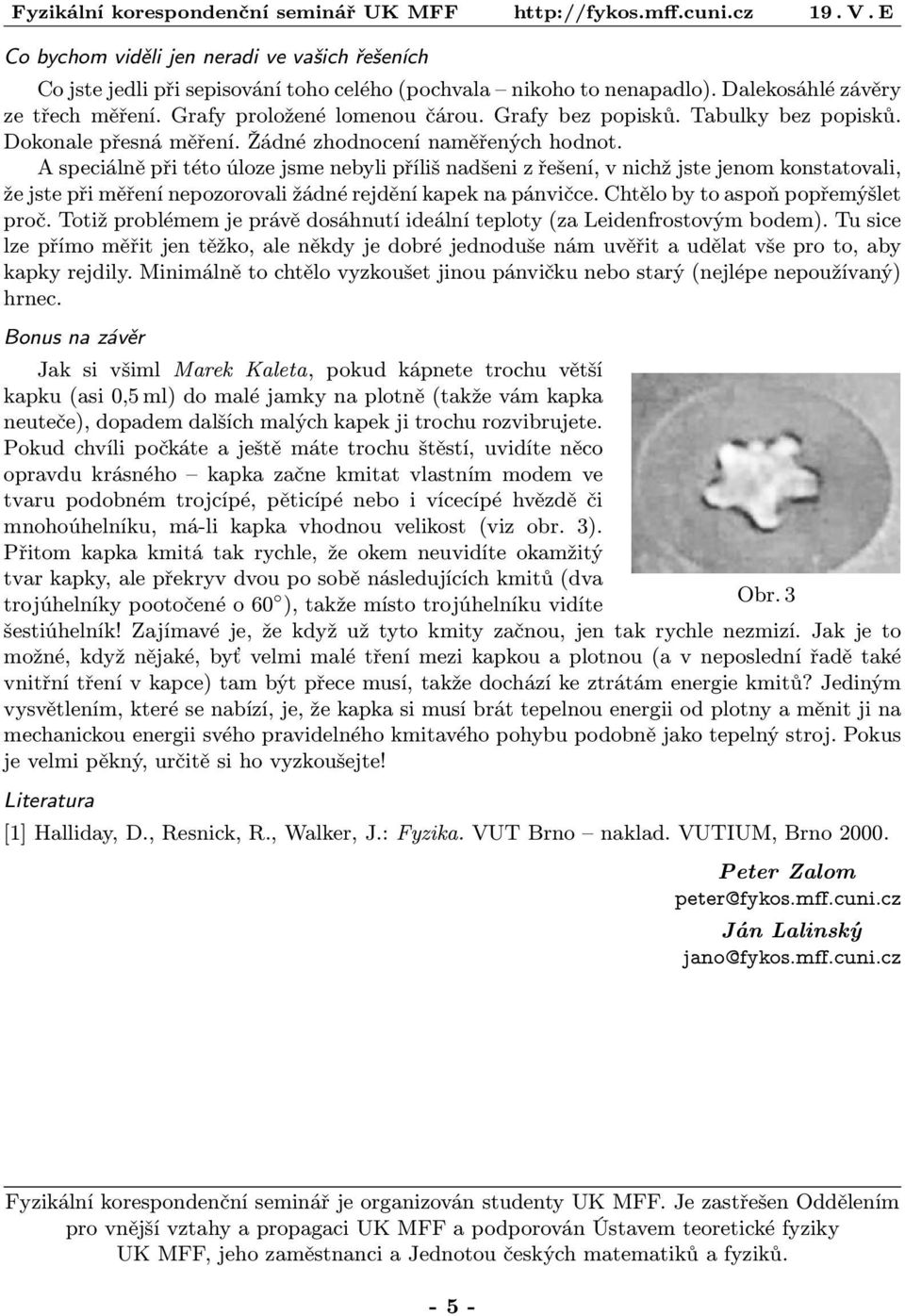 A speciálně při této úloze jsme nebyli příliš nadšeni z řešení, v nichž jste jenom konstatovali, že jste při měření nepozorovali žádné rejdění kapek na pánvičce. Chtělo by to aspoň popřemýšlet proč.