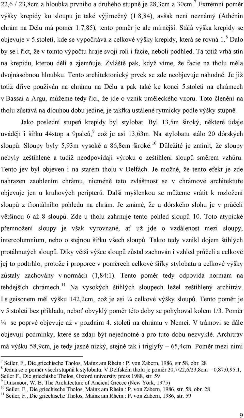 století, kde se vypočítává z celkové výšky krepidy, která se rovná 1. 8 Dalo by se i říct, ţe v tomto výpočtu hraje svoji roli i facie, neboli podhled.