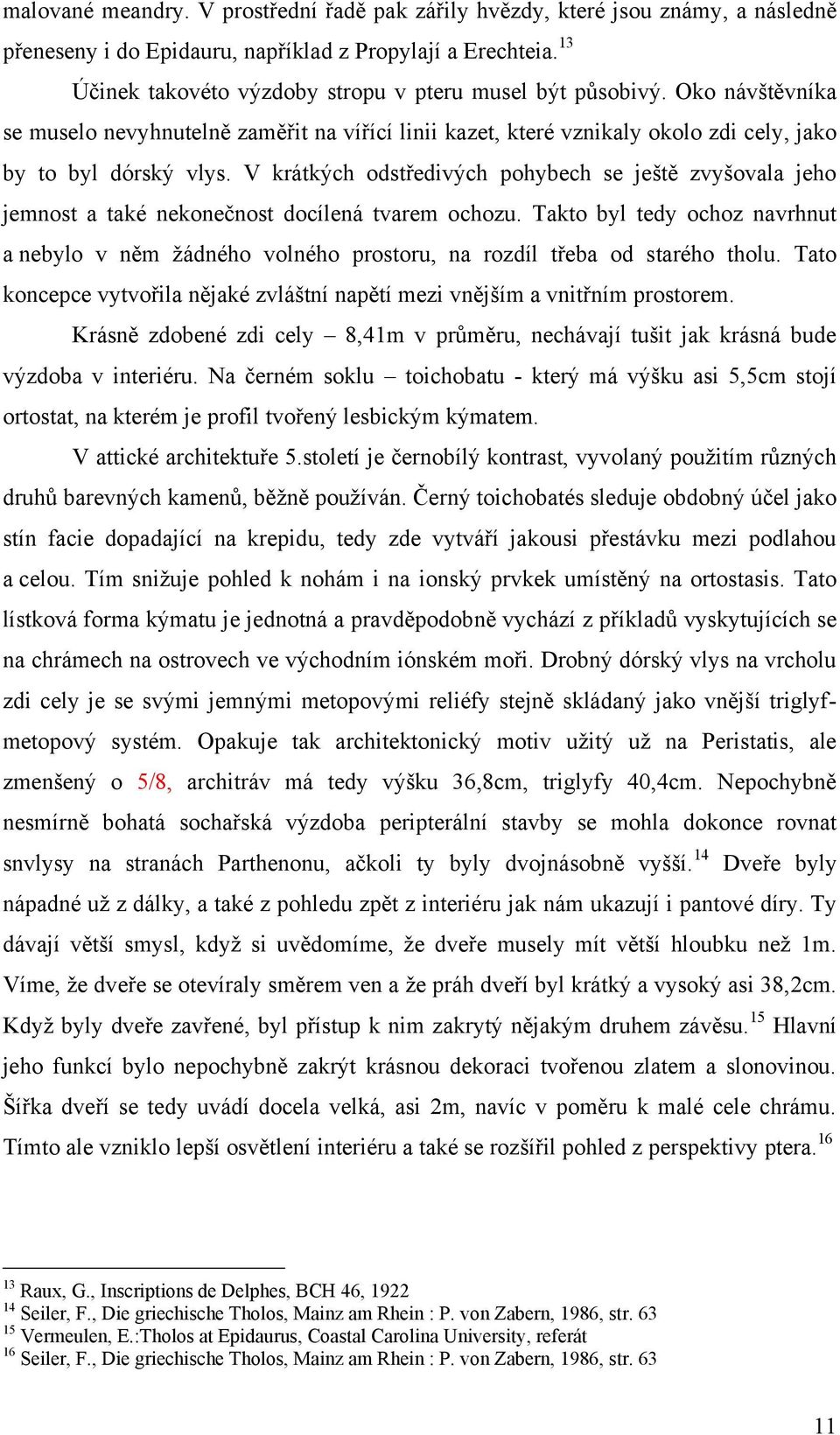 V krátkých odstředivých pohybech se ještě zvyšovala jeho jemnost a také nekonečnost docílená tvarem ochozu.