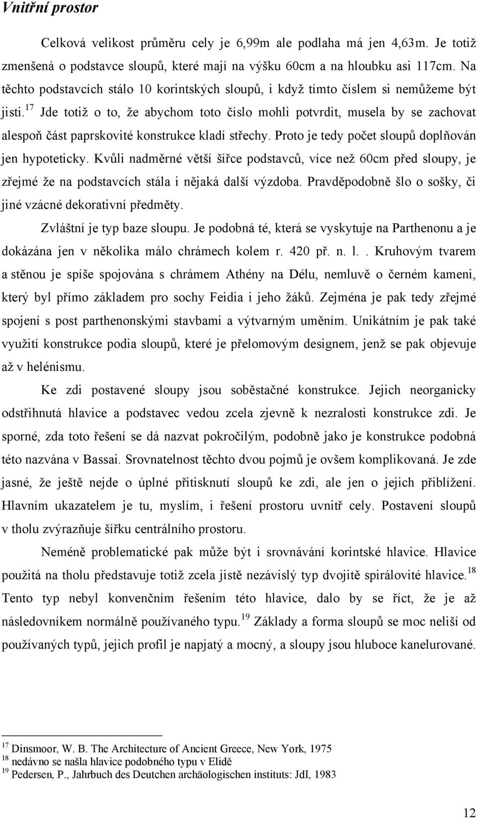 17 Jde totiţ o to, ţe abychom toto číslo mohli potvrdit, musela by se zachovat alespoň část paprskovité konstrukce kladí střechy. Proto je tedy počet sloupů doplňován jen hypoteticky.