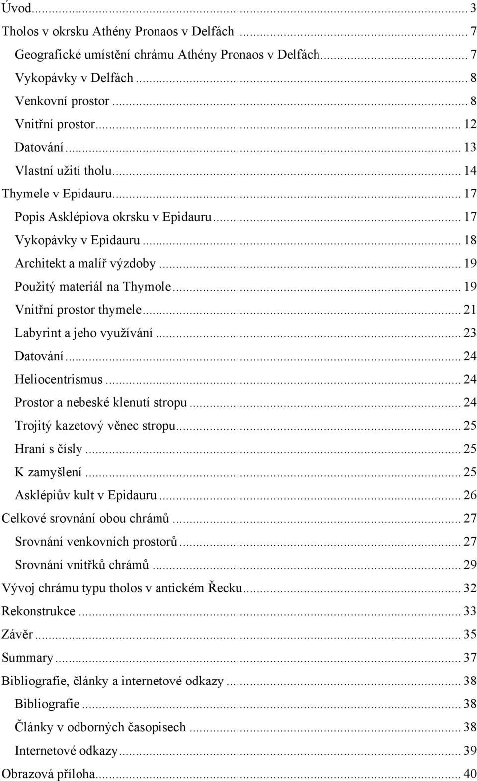 .. 19 Vnitřní prostor thymele... 21 Labyrint a jeho vyuţívání... 23 Datování... 24 Heliocentrismus... 24 Prostor a nebeské klenutí stropu... 24 Trojitý kazetový věnec stropu... 25 Hraní s čísly.