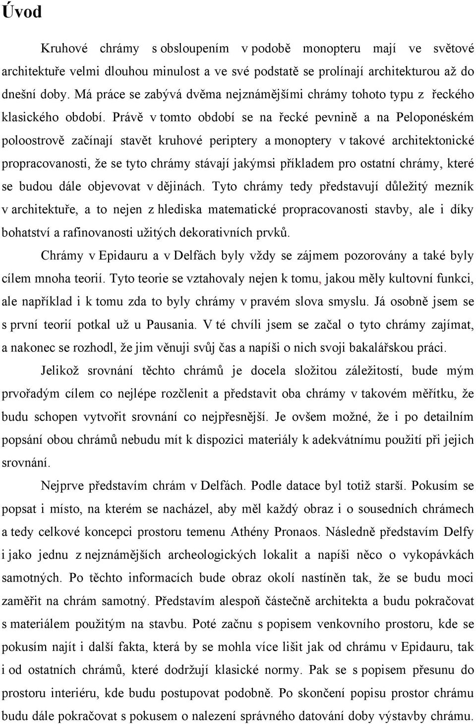 Právě v tomto období se na řecké pevnině a na Peloponéském poloostrově začínají stavět kruhové periptery a monoptery v takové architektonické propracovanosti, ţe se tyto chrámy stávají jakýmsi