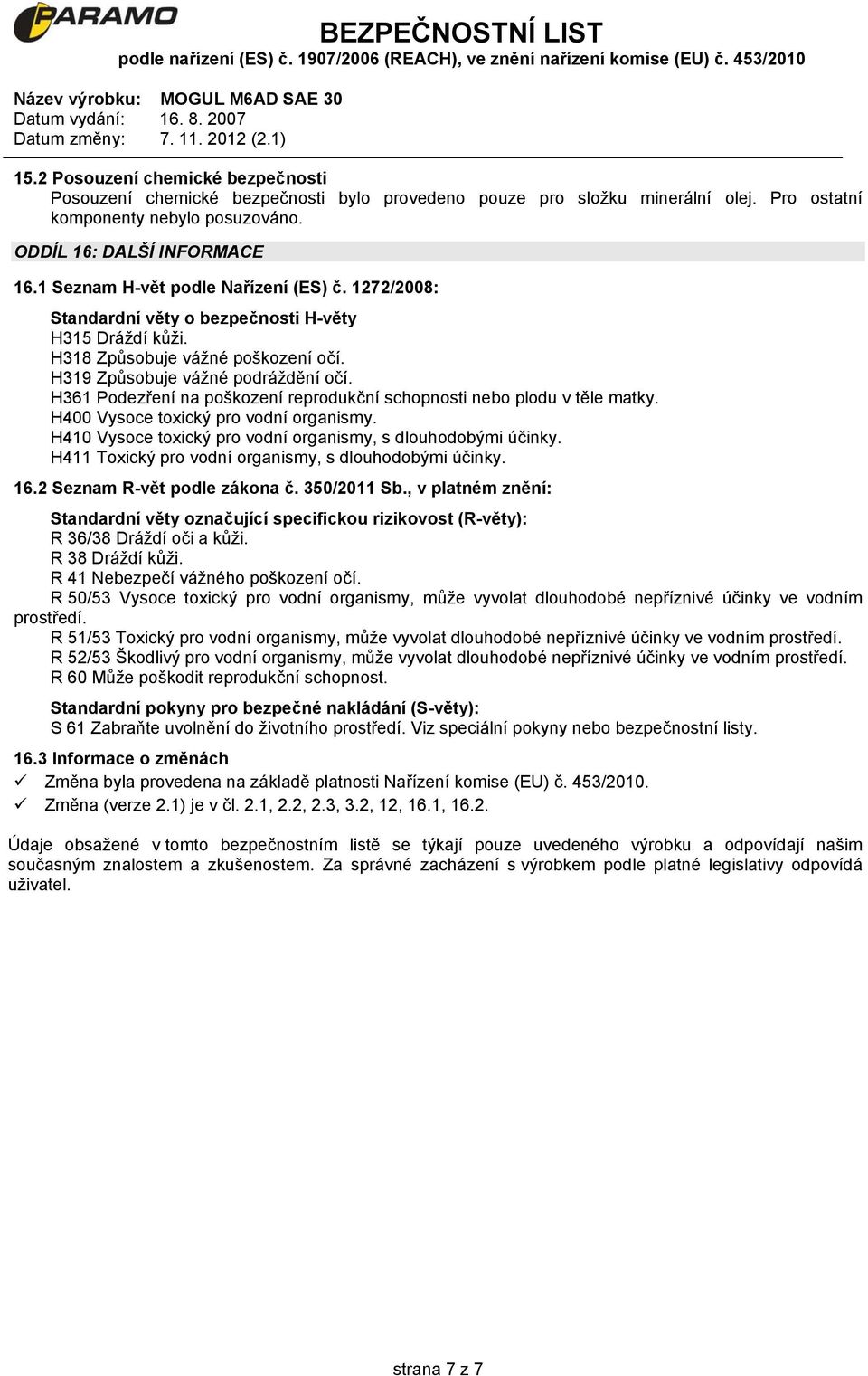 H361 Podezření na poškození reprodukční schopnosti nebo plodu v těle matky. H400 Vysoce toxický pro vodní organismy. H410 Vysoce toxický pro vodní organismy, s dlouhodobými účinky.