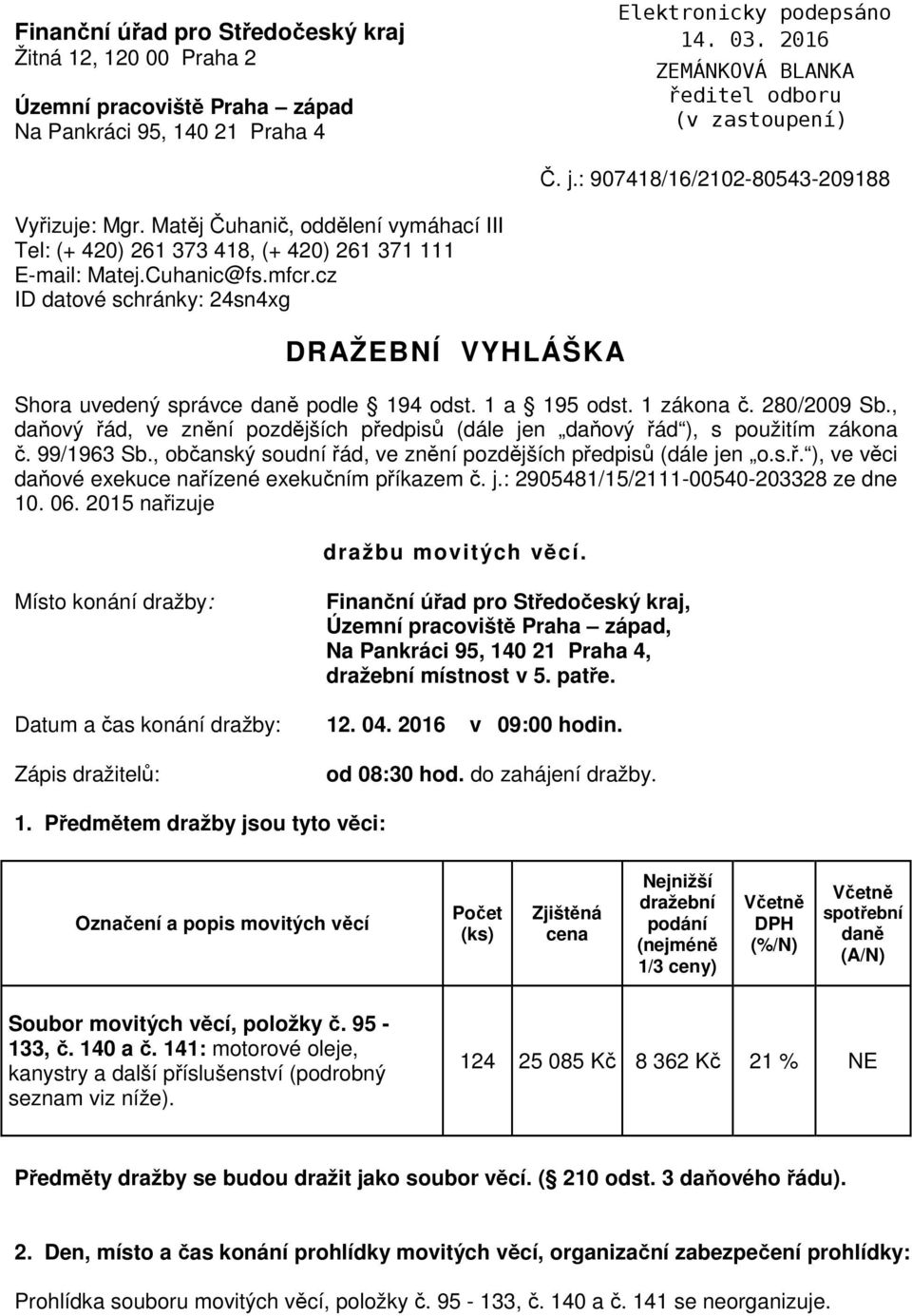 1 a 195 odst. 1 zákona č. 280/2009 Sb., daňový řád, ve znění pozdějších předpisů (dále jen daňový řád ), s použitím zákona č. 99/1963 Sb.