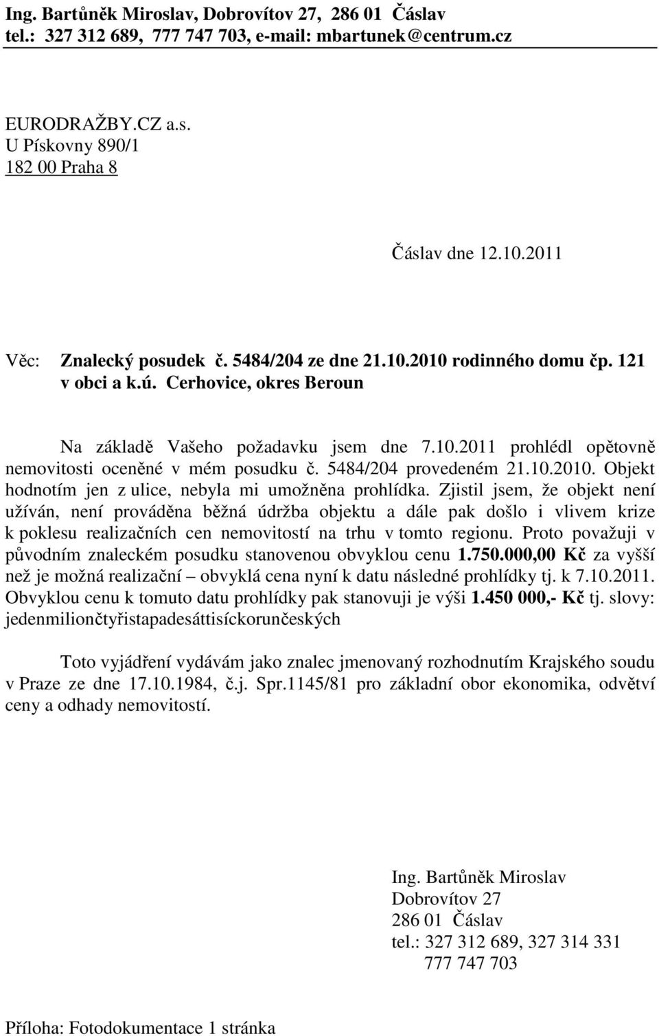 5484/204 provedeném 21.10.2010. Objekt hodnotím jen z ulice, nebyla mi umožněna prohlídka.