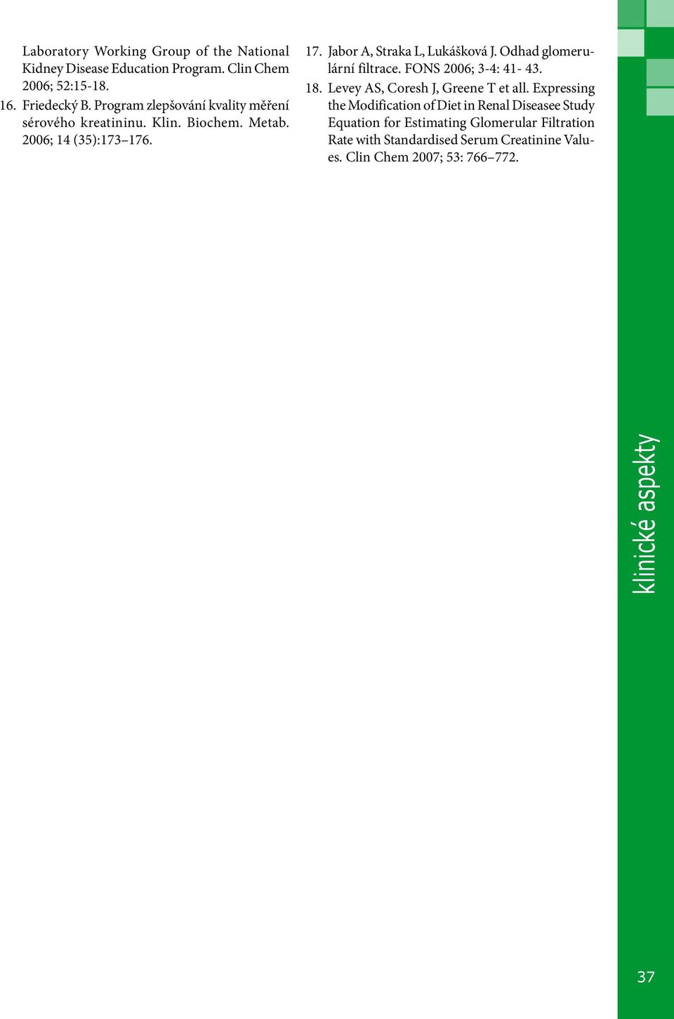 Odhad glomerulární filtrace. FONS 2006; 3-4: 41-43. 18. Levey AS, Coresh J, Greene T et all.