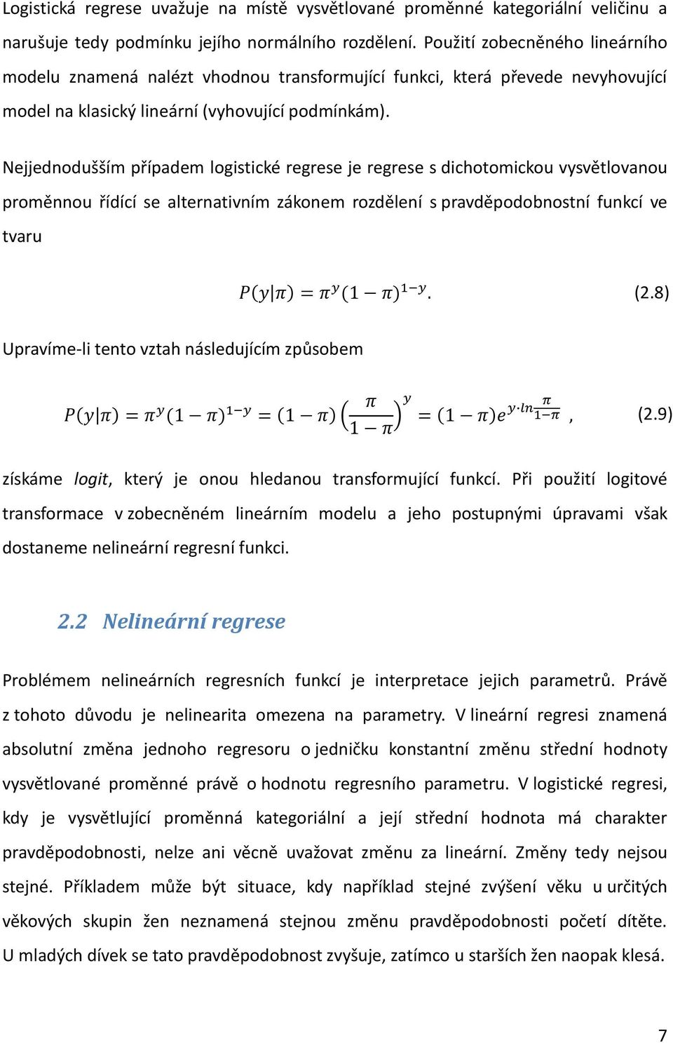 Nejjednodušším případem logistické regrese je regrese s dichotomickou vysvětlovanou proměnnou řídící se alternativním zákonem rozdělení s pravděpodobnostní funkcí ve tvaru (2.