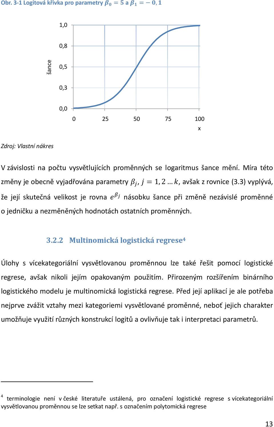 3) vyplývá, že její skutečná velikost je rovna násobku šance při změně nezávislé proměnné o jedničku a nezměněných hodnotách ostatních proměnných. 3.2.