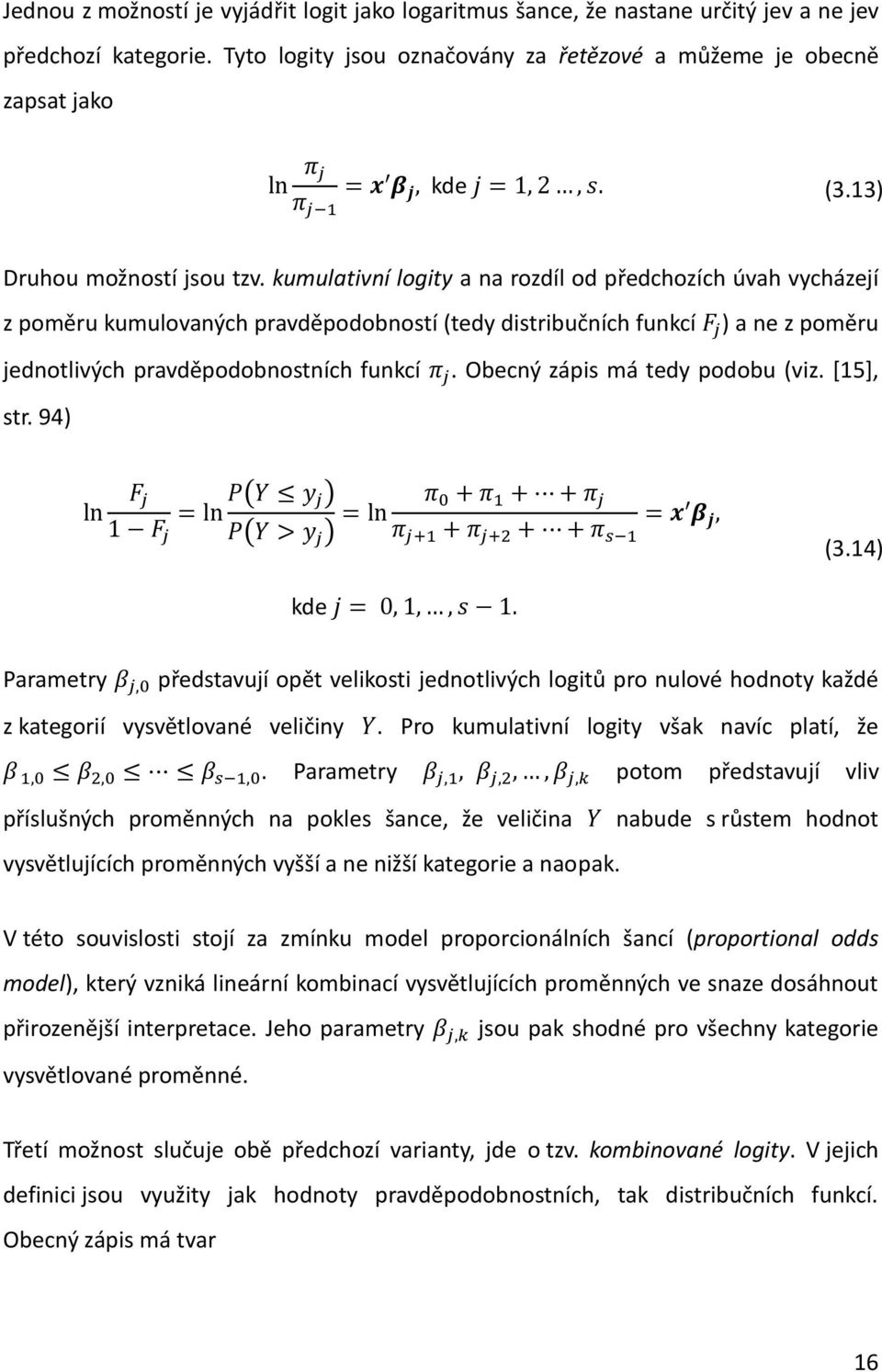 kumulativní logity a na rozdíl od předchozích úvah vycházejí z poměru kumulovaných pravděpodobností (tedy distribučních funkcí ) a ne z poměru jednotlivých pravděpodobnostních funkcí.