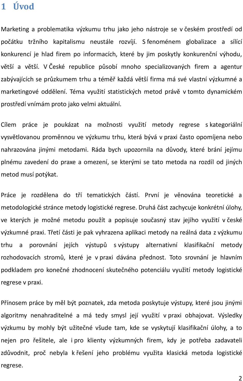 V České republice působí mnoho specializovaných firem a agentur zabývajících se průzkumem trhu a téměř každá větší firma má své vlastní výzkumné a marketingové oddělení.