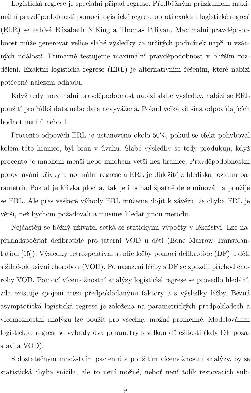 Exaktní logistická regrese(erl) je alternativním řešením, které nabízí potřebné nalezení odhadu.