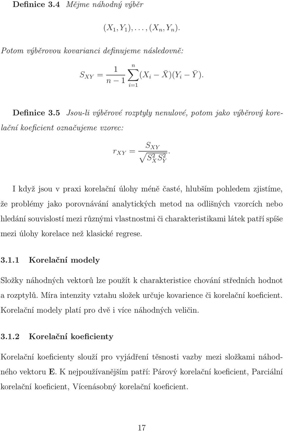 S 2 X SY 2 I když jsou v praxi korelační úlohy méně časté, hlubším pohledem zjistíme, že problémy jako porovnávání analytických metod na odlišných vzorcích nebo hledání souvislostí mezi různými