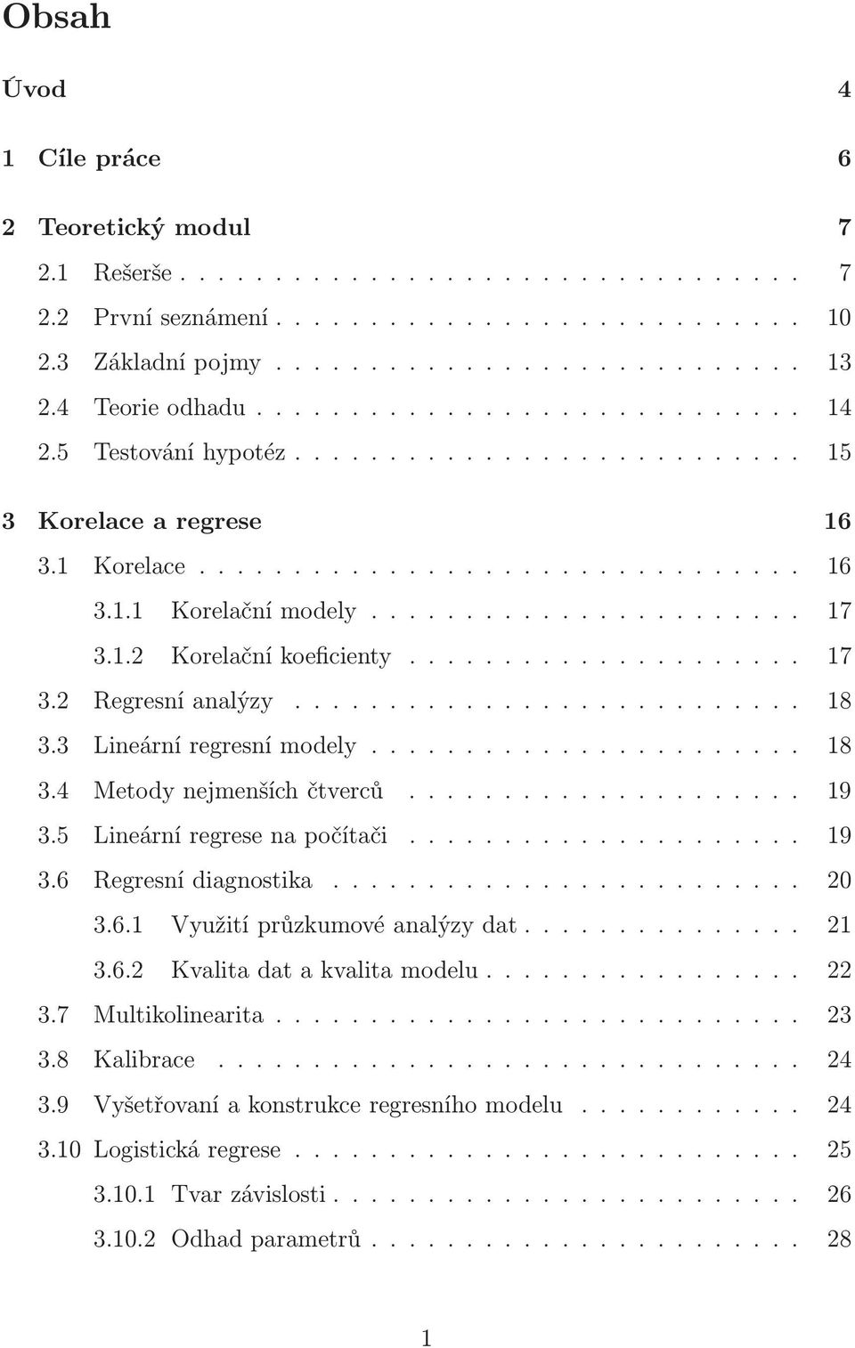 ........... 19 3.5 Lineárníregresenapočítači............ 19 3.6 Regresnídiagnostika..... 20 3.6.1 Využitíprůzkumovéanalýzydat...... 21 3.6.2 Kvalitadatakvalitamodelu........ 22 3.