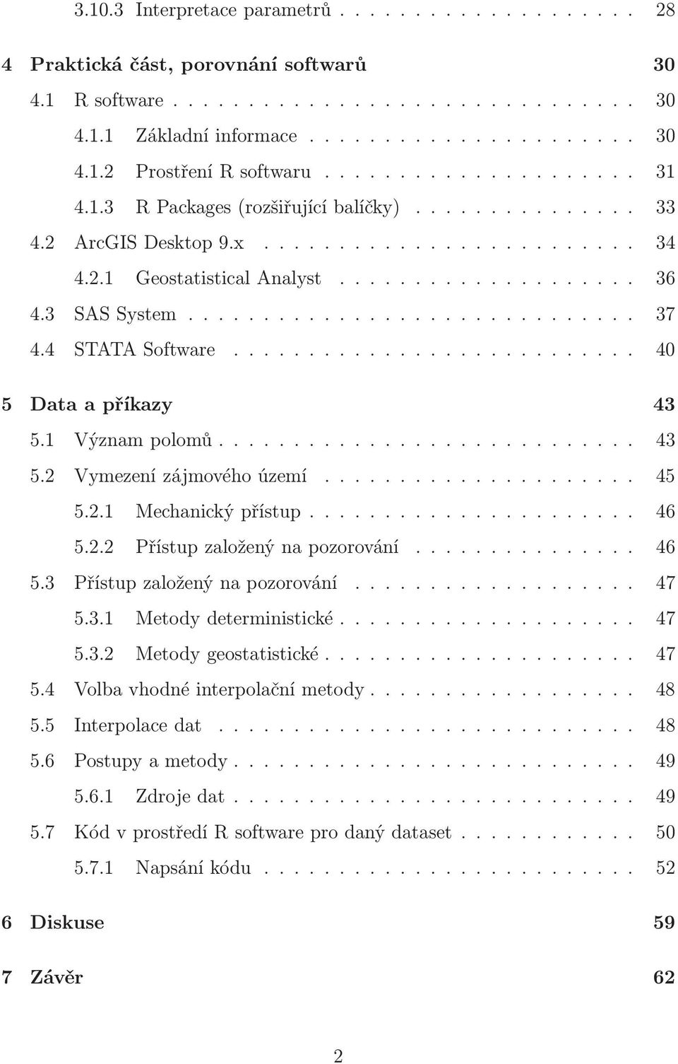 ........... 45 5.2.1 Mechanickýpřístup............. 46 5.2.2 Přístupzaloženýnapozorování...... 46 5.3 Přístupzaloženýnapozorování.......... 47 5.3.1 Metodydeterministické........... 47 5.3.2 Metodygeostatistické.