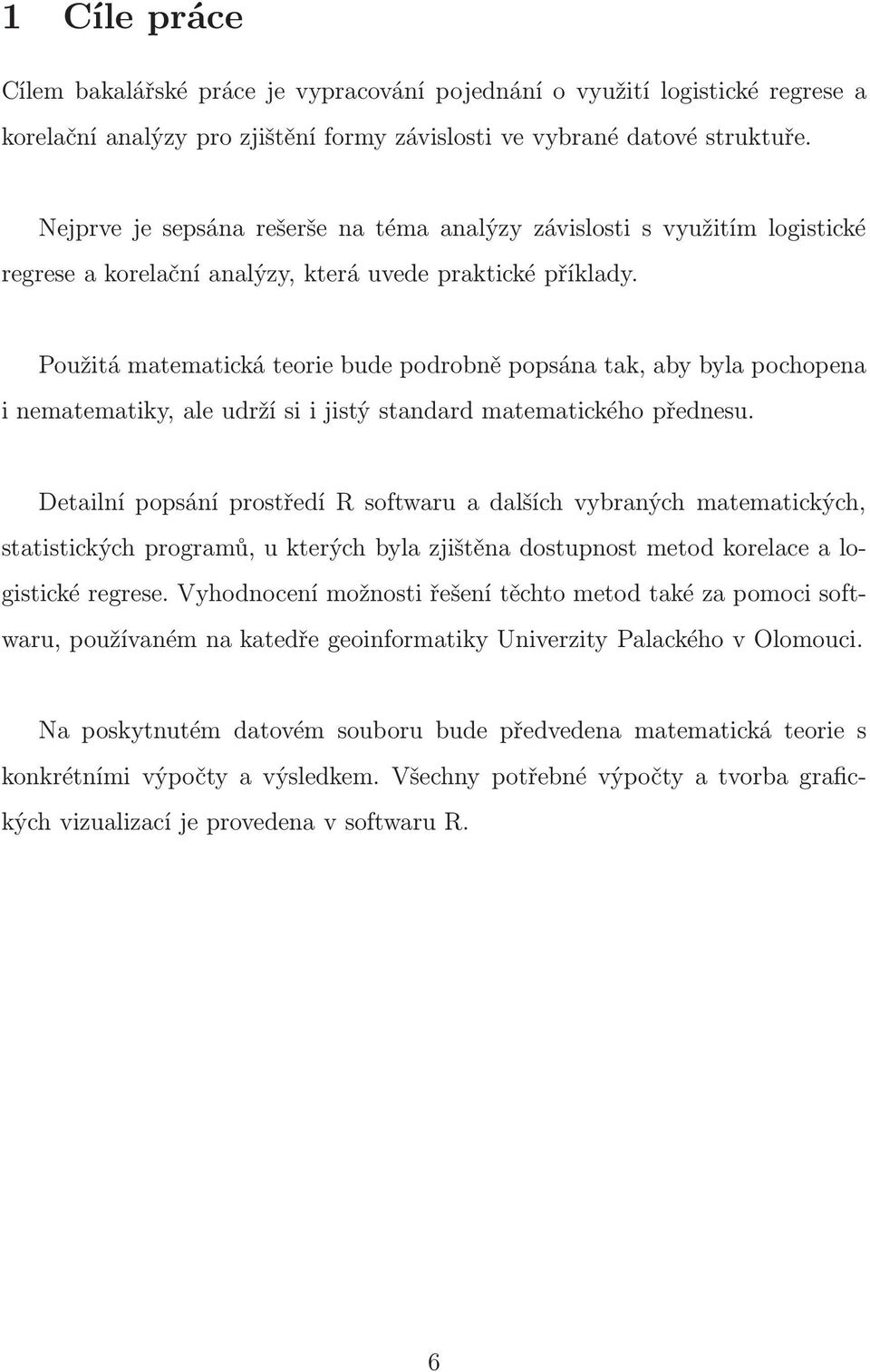 Použitá matematická teorie bude podrobně popsána tak, aby byla pochopena i nematematiky, ale udrží si i jistý standard matematického přednesu.