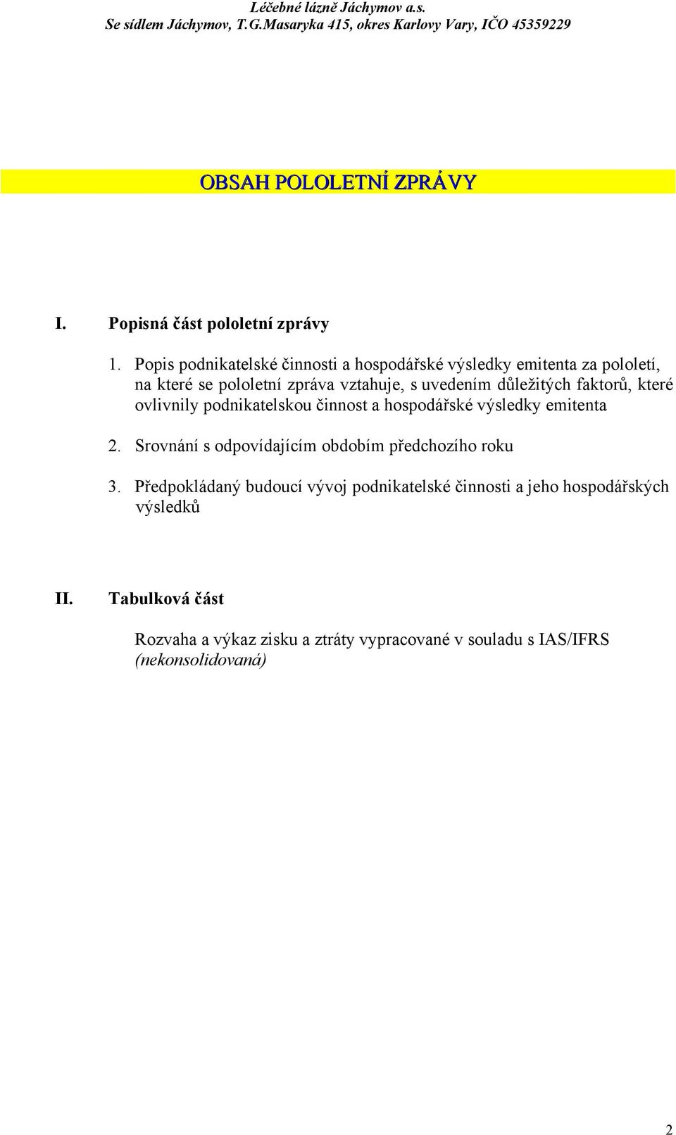 důležitých faktorů, které ovlivnily podnikatelskou činnost a hospodářské výsledky emitenta 2.