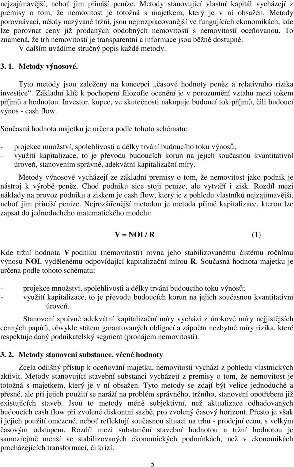 To znamená, že trh nemovitostí je transparentní a informace jsou běžně dostupné. V dalším uvádíme stručný popis každé metody. 3. 1. Metody výnosové.