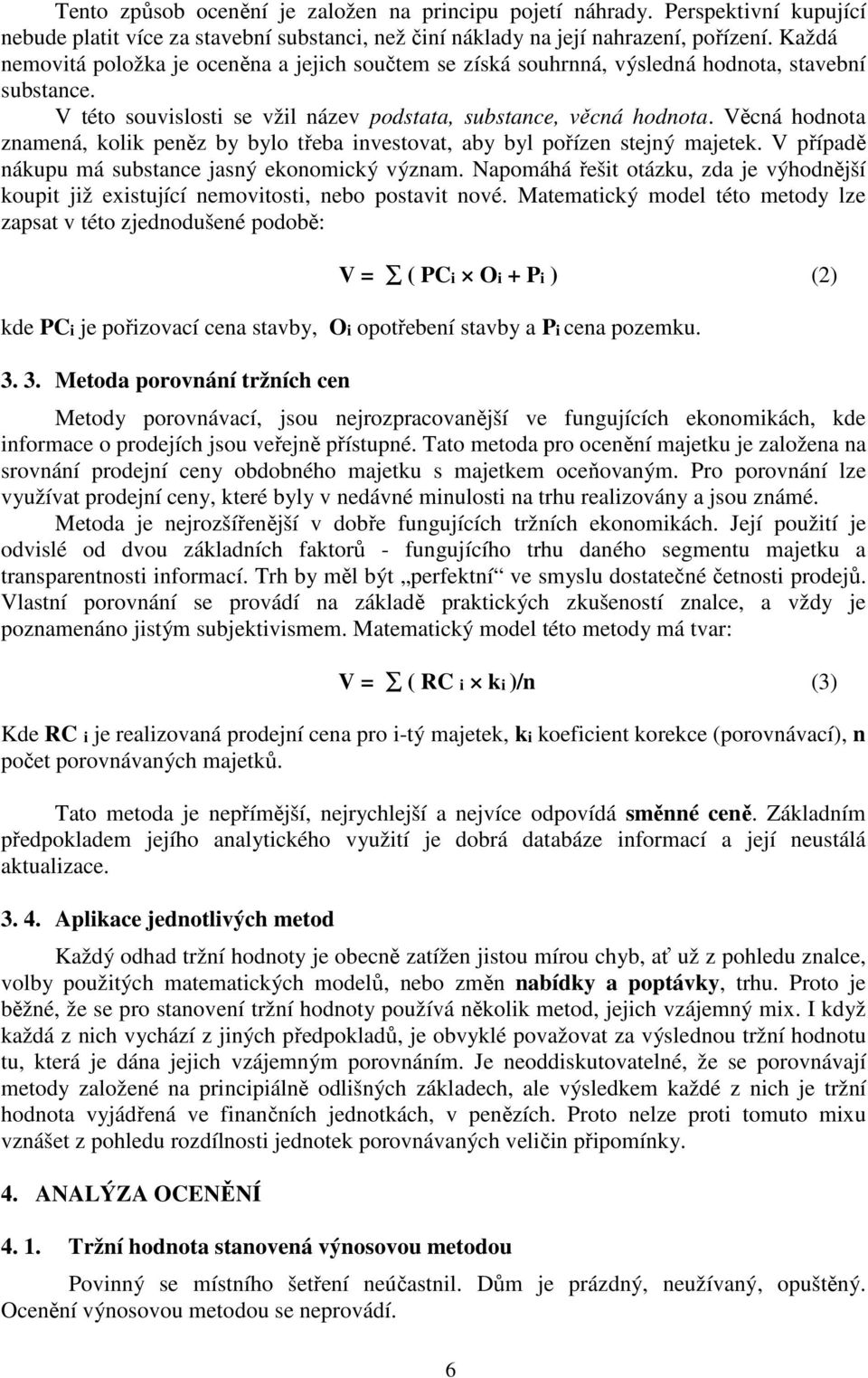 Věcná hodnota znamená, kolik peněz by bylo třeba investovat, aby byl pořízen stejný majetek. V případě nákupu má substance jasný ekonomický význam.