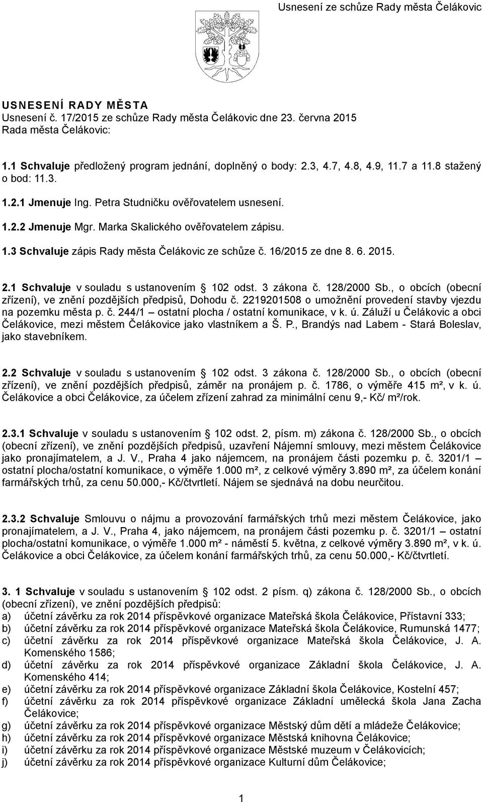 16/2015 ze dne 8. 6. 2015. 2.1 Schvaluje v souladu s ustanovením 102 odst. 3 zákona č. 128/2000 Sb., o obcích (obecní zřízení), ve znění pozdějších předpisů, Dohodu č.