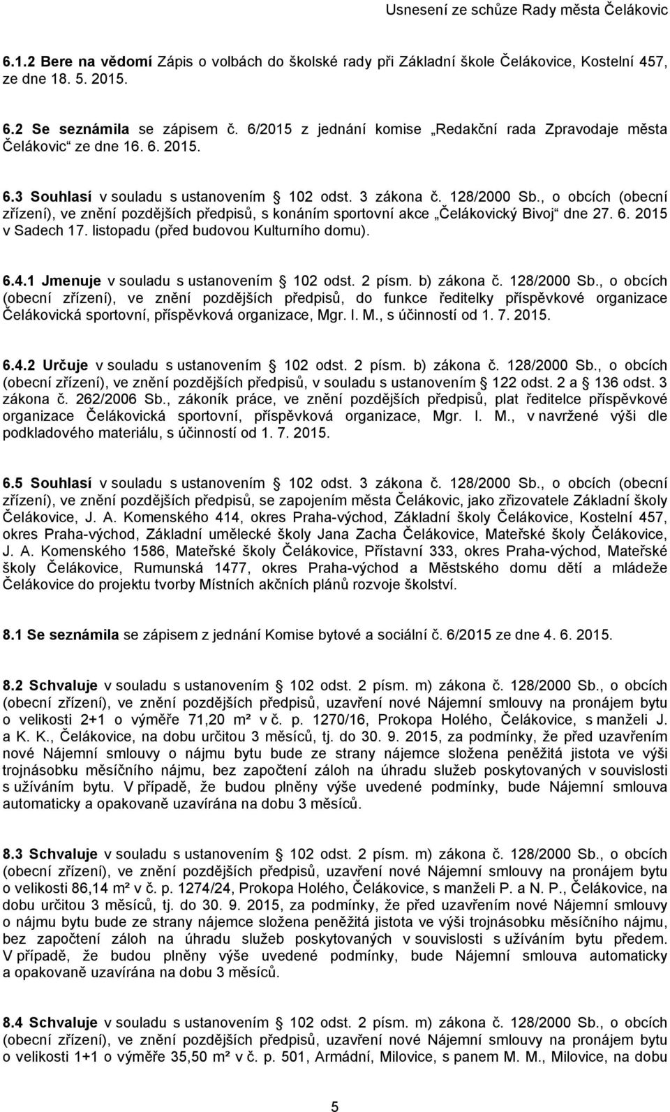, o obcích (obecní zřízení), ve znění pozdějších předpisů, s konáním sportovní akce Čelákovický Bivoj dne 27. 6. 2015 v Sadech 17. listopadu (před budovou Kulturního domu). 6.4.
